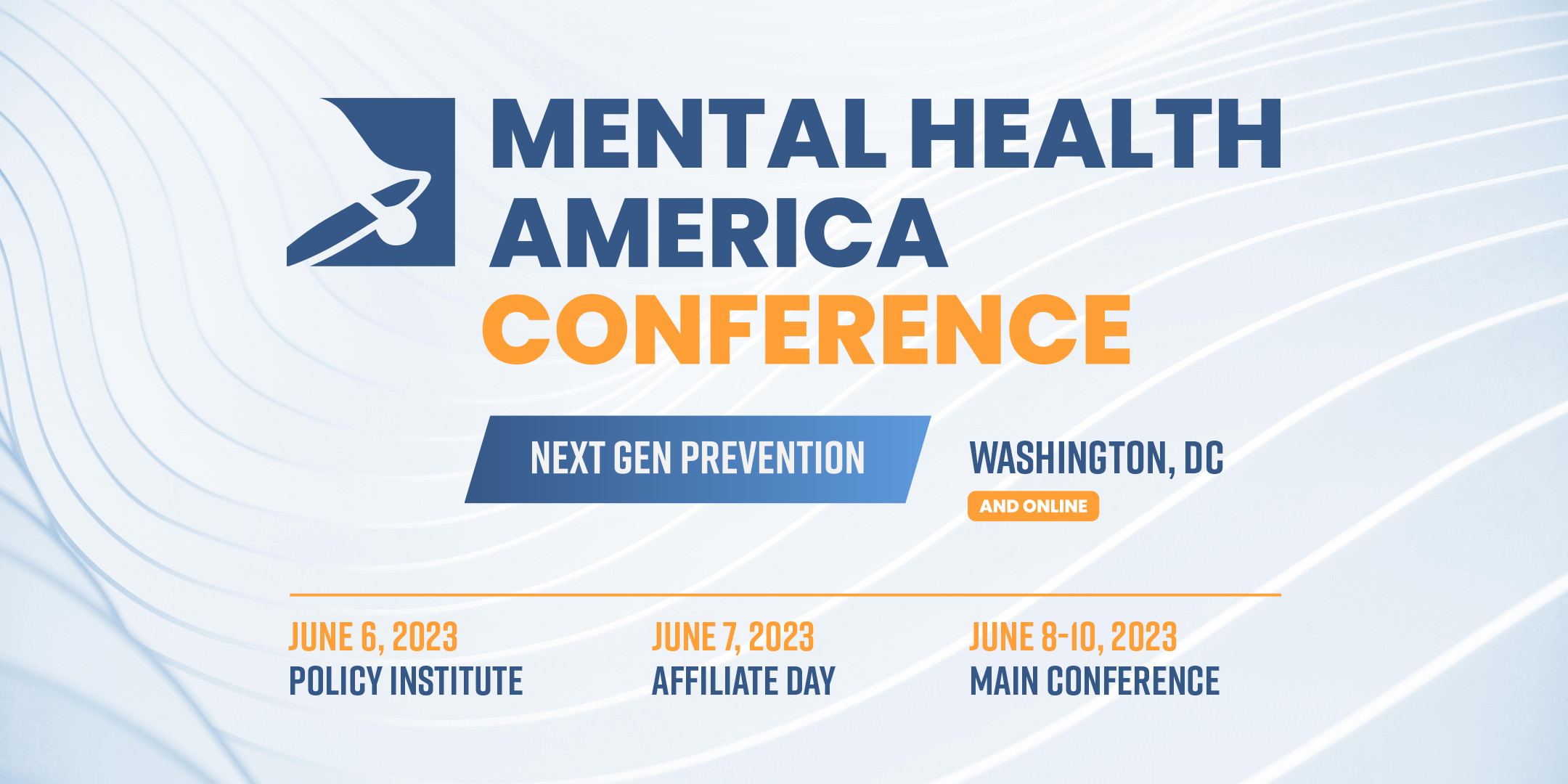Mental Health America Conference | Next Gen Prevention | Washington, DC and Online | June 6, 2023 Policy Institute | June 7, 2023 Affiliate Day | June 8-10, 2023 Main Conference